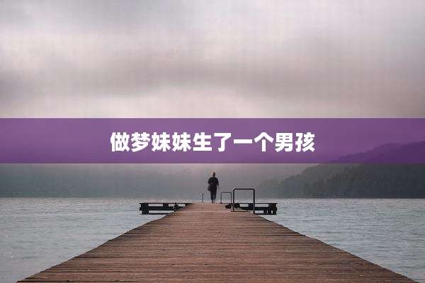 做梦妹妹生了一个男孩