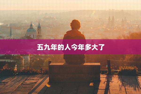五九年的人今年多大了