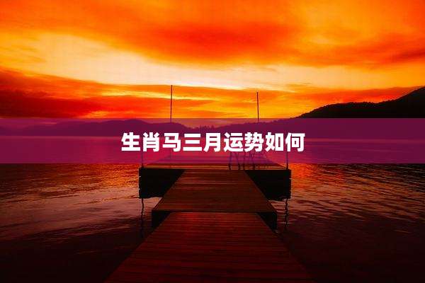 生肖马三月运势如何