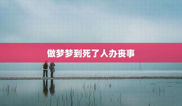 做梦梦到死了人办丧事