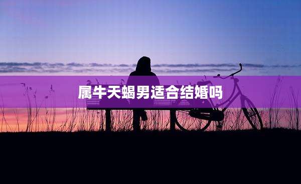 属牛天蝎男适合结婚吗