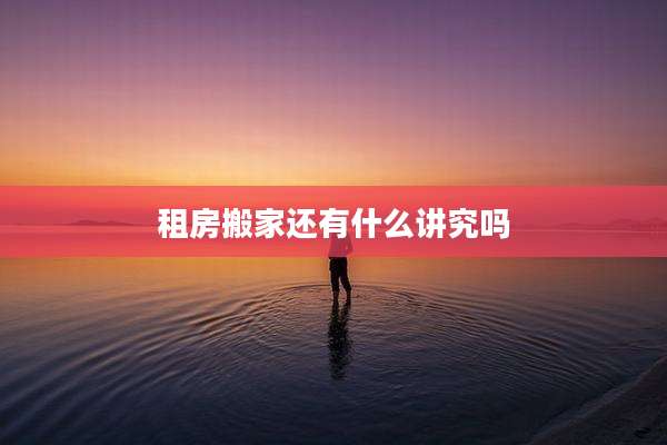 租房搬家还有什么讲究吗