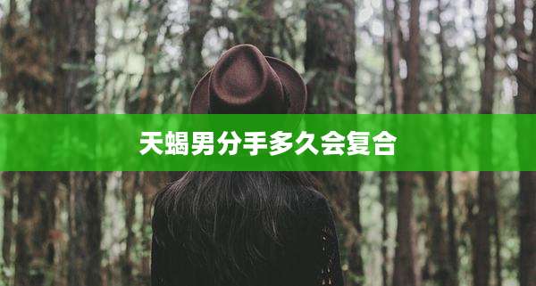 天蝎男分手多久会复合