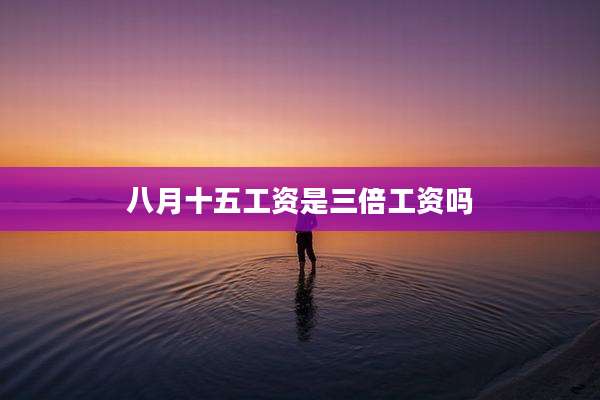 八月十五工资是三倍工资吗