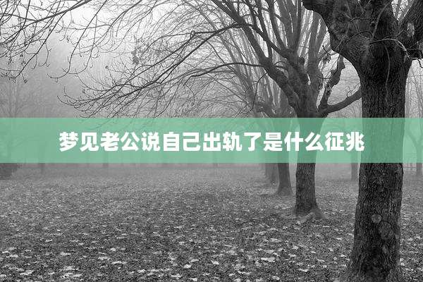 梦见老公说自己出轨了是什么征兆