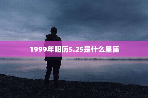 1999年阳历5.25是什么星座