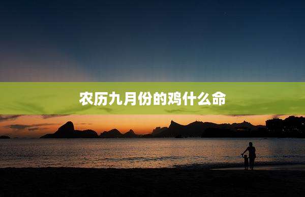 农历九月份的鸡什么命