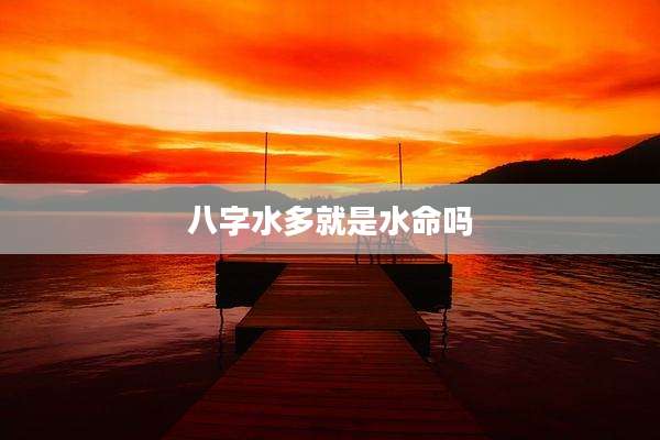 八字水多就是水命吗