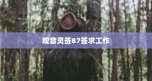 观音灵签87签求工作