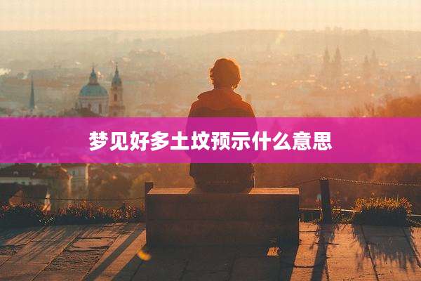 梦见好多土坟预示什么意思