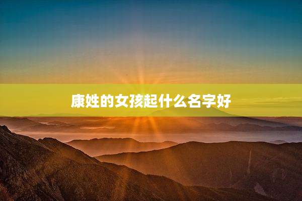 康姓的女孩起什么名字好