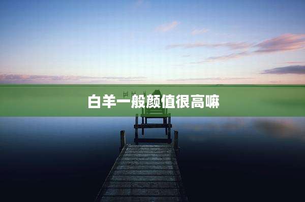 白羊一般颜值很高嘛
