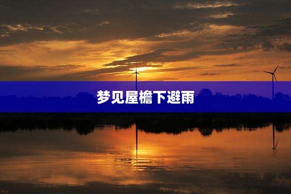 梦见屋檐下避雨