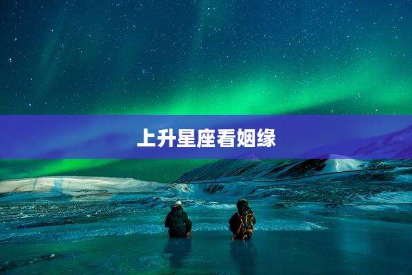 上升星座看姻缘