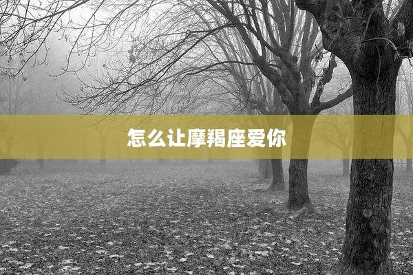 怎么让摩羯座爱你