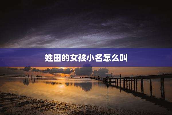 姓田的女孩小名怎么叫