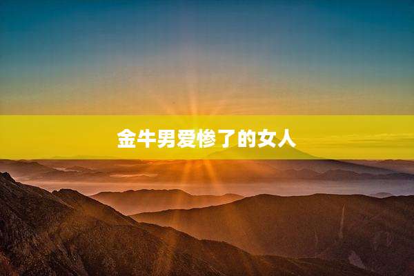金牛男爱惨了的女人
