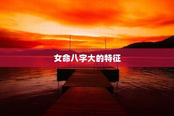 女命八字大的特征