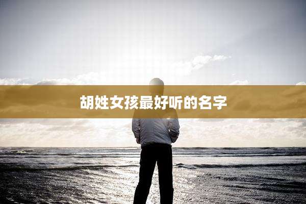 胡姓女孩最好听的名字
