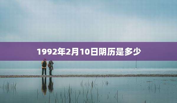 1992年2月10日阴历是多少