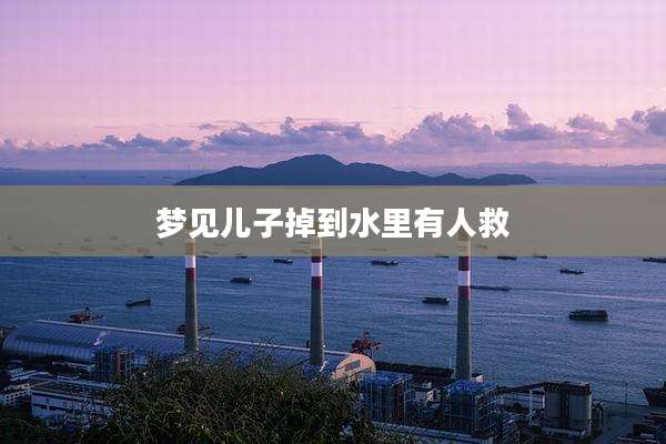 梦见儿子掉到水里有人救