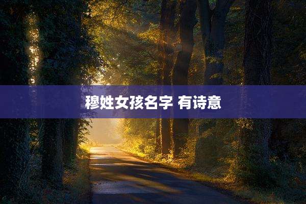 穆姓女孩名字 有诗意