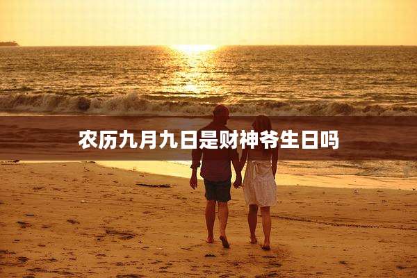 农历九月九日是财神爷生日吗