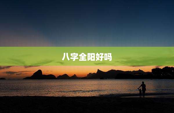 八字全阳好吗