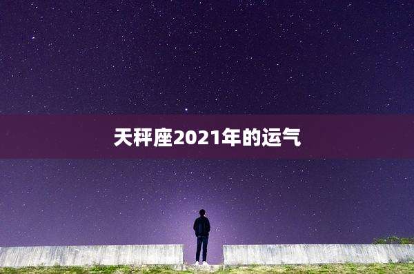 天秤座2021年的运气