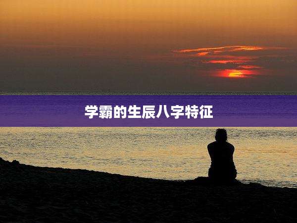 学霸的生辰八字特征