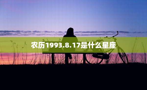 农历1993.8.17是什么星座