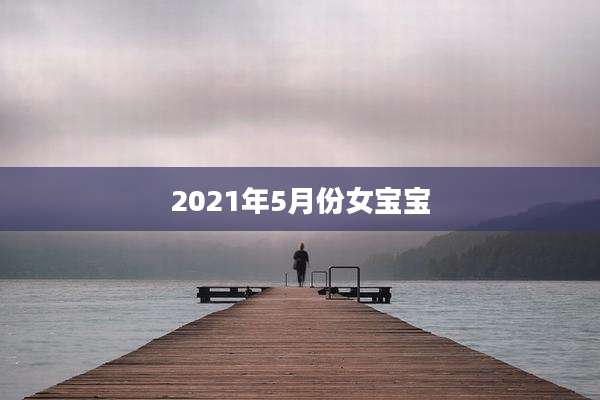 2021年5月份女宝宝