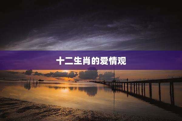 十二生肖的爱情观