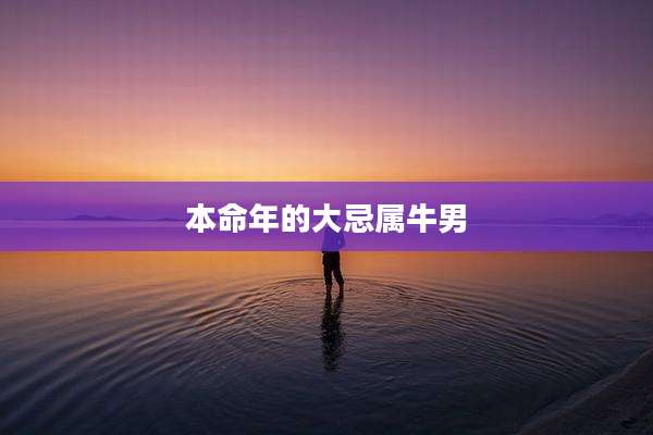 本命年的大忌属牛男