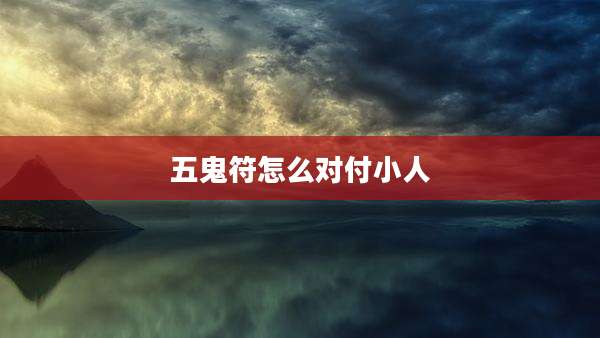 五鬼符怎么对付小人