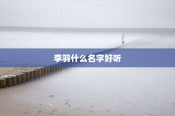 李羽什么名字好听