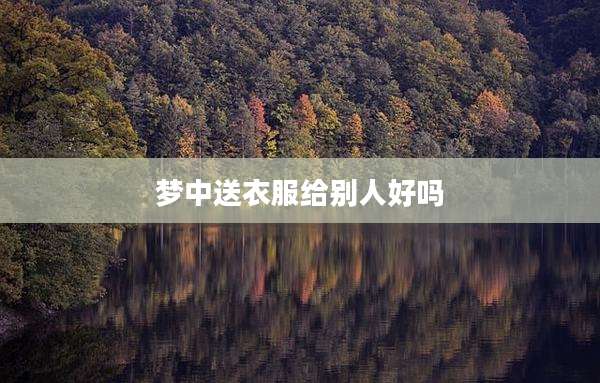 梦中送衣服给别人好吗