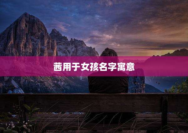 茜用于女孩名字寓意