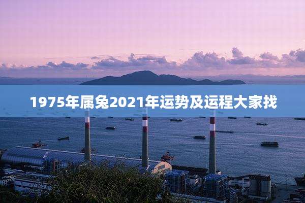1975年属兔2021年运势及运程大家找