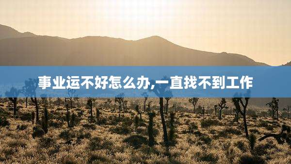 事业运不好怎么办,一直找不到工作