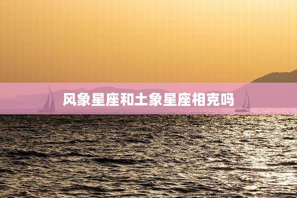 风象星座和土象星座相克吗