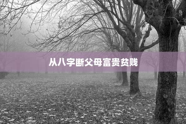 从八字断父母富贵贫贱