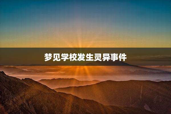 梦见学校发生灵异事件
