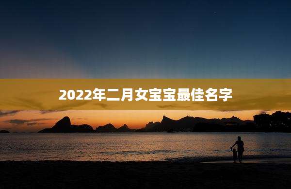 2022年二月女宝宝最佳名字