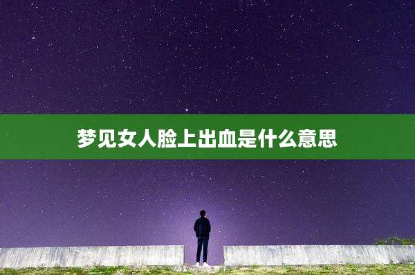 梦见女人脸上出血是什么意思