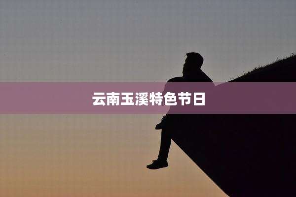 云南玉溪特色节日