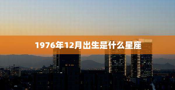 1976年12月出生是什么星座
