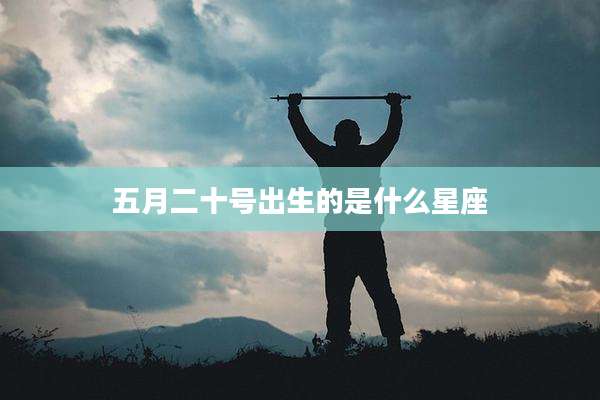 五月二十号出生的是什么星座