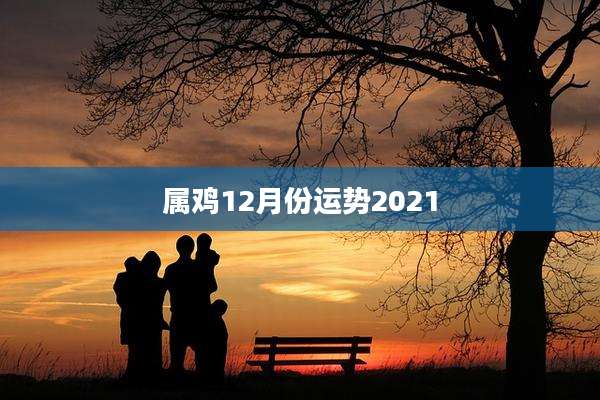 属鸡12月份运势2021