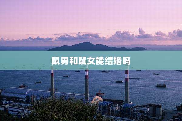 鼠男和鼠女能结婚吗